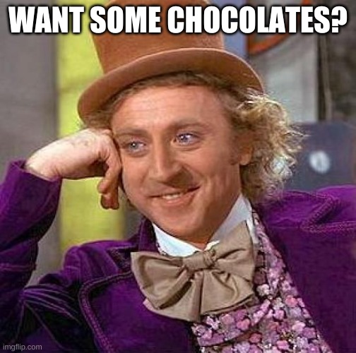 I love Chocolate! | WANT SOME CHOCOLATES? | image tagged in memes,creepy condescending wonka | made w/ Imgflip meme maker