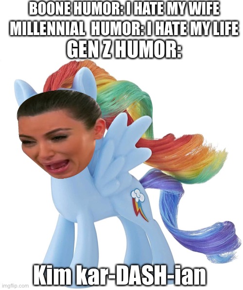 BOONE HUMOR: I HATE MY WIFE; MILLENNIAL  HUMOR: I HATE MY LIFE; GEN Z HUMOR:; Kim kar-DASH-ian | image tagged in gen z,humor | made w/ Imgflip meme maker