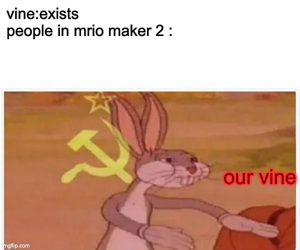 why do people do this | vine:exists
people in mrio maker 2 :; our vine | image tagged in communist bugs bunny,super mario maker 2 | made w/ Imgflip meme maker