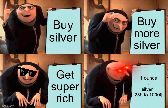 Gru's Plan Meme | Buy silver; Buy more silver; Get super rich; 1 ounce of silver : 25$ to 1000$ | image tagged in memes,gru's plan | made w/ Imgflip meme maker