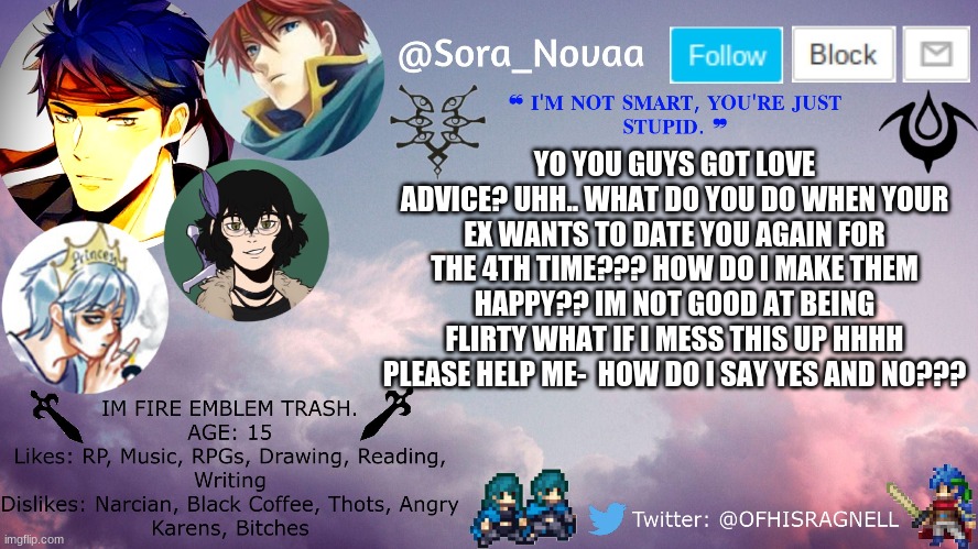 PLEASE HELP IM - | YO YOU GUYS GOT LOVE ADVICE? UHH.. WHAT DO YOU DO WHEN YOUR EX WANTS TO DATE YOU AGAIN FOR THE 4TH TIME??? HOW DO I MAKE THEM HAPPY?? IM NOT GOOD AT BEING FLIRTY WHAT IF I MESS THIS UP HHHH PLEASE HELP ME-  HOW DO I SAY YES AND NO??? | made w/ Imgflip meme maker