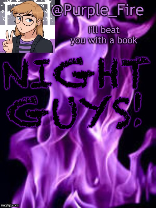 Purple_Fire Announcement | NIGHT GUYS! | image tagged in purple_fire announcement | made w/ Imgflip meme maker