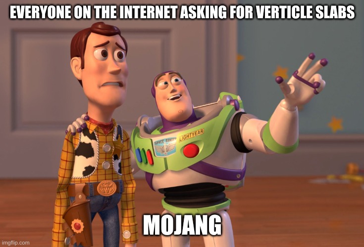 X, X Everywhere | EVERYONE ON THE INTERNET ASKING FOR VERTICLE SLABS; MOJANG | image tagged in memes,x x everywhere | made w/ Imgflip meme maker