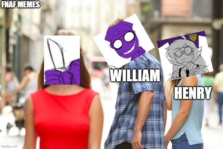 Distracted Boyfriend | FNAF MEMES; WILLIAM; HENRY | image tagged in memes,distracted boyfriend | made w/ Imgflip meme maker