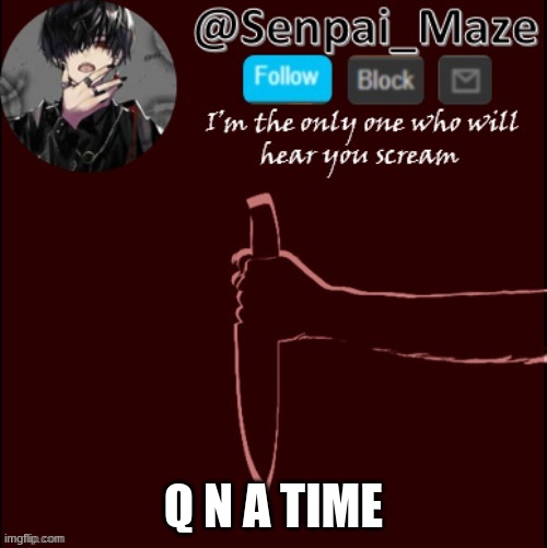 mazes insanity temp | Q N A TIME | image tagged in mazes insanity temp | made w/ Imgflip meme maker