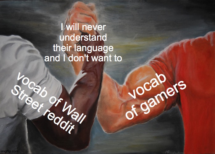 while relevant | I will never understand their language and I don't want to; vocab of gamers; vocab of Wall Street reddit | image tagged in memes,epic handshake | made w/ Imgflip meme maker