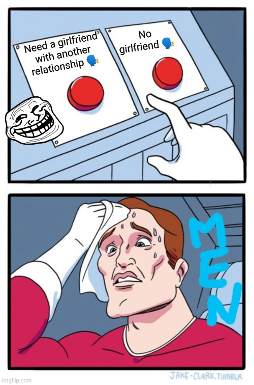 Two Buttons Meme | No girlfriend 🗣️; Need a girlfriend with another relationship 🗣️ | image tagged in memes,two buttons | made w/ Imgflip meme maker