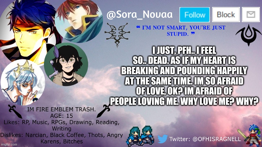 oidaidjdnmvs[ | I JUST, PFH.. I FEEL SO.. DEAD. AS IF MY HEART IS BREAKING AND POUNDING HAPPILY AT THE SAME TIME. IM SO AFRAID OF LOVE, OK? IM AFRAID OF PEOPLE LOVING ME. WHY LOVE ME? WHY? | made w/ Imgflip meme maker