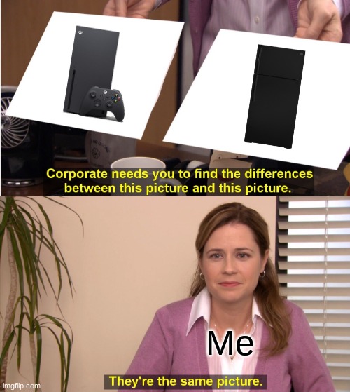 They're The Same Picture Meme | Me | image tagged in memes,they're the same picture,xbox,fridge,funny | made w/ Imgflip meme maker