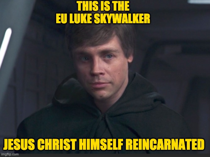 Luke Skywalker the OG God | THIS IS THE 
EU LUKE SKYWALKER; JESUS CHRIST HIMSELF REINCARNATED | image tagged in star wars,the mandalorian,luke skywalker,memes,god,jesus christ | made w/ Imgflip meme maker