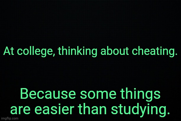 No rule asks you to follow the rules. | At college, thinking about cheating. Because some things are easier than studying. | image tagged in wisdom | made w/ Imgflip meme maker