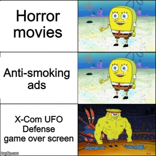 You do NOT want to know what it looks like. If you do, then search it up (if you dare.) | Horror movies; Anti-smoking ads; X-Com UFO Defense game over screen | image tagged in memes,spongebob strong,horror,game over,funny,stop reading the tags | made w/ Imgflip meme maker