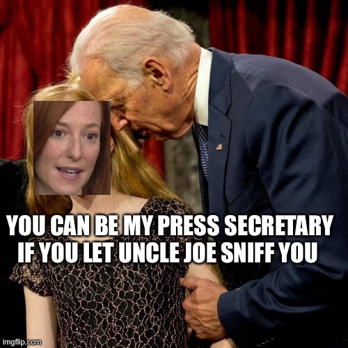 This is how you get a job in the Biden Administration |  YOU CAN BE MY PRESS SECRETARY IF YOU LET UNCLE JOE SNIFF YOU | image tagged in bidenred | made w/ Imgflip meme maker
