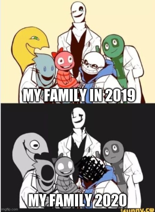 Undertale gaster | MY FAMILY IN 2019; MY FAMILY 2020 | image tagged in undertale gaster | made w/ Imgflip meme maker