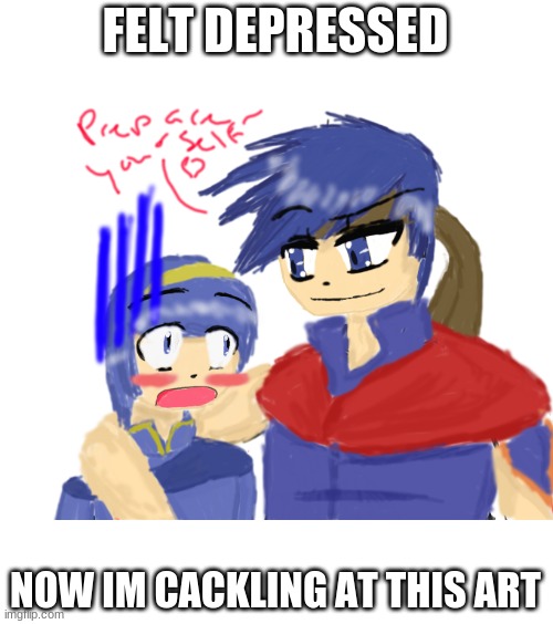 FELT DEPRESSED; NOW IM CACKLING AT THIS ART | made w/ Imgflip meme maker