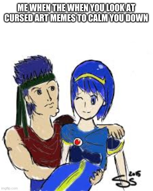 ME WHEN THE WHEN YOU LOOK AT CURSED ART MEMES TO CALM YOU DOWN | made w/ Imgflip meme maker