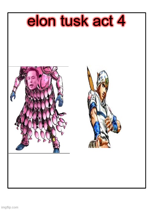 steel ball run | elon tusk act 4 | image tagged in blank template | made w/ Imgflip meme maker