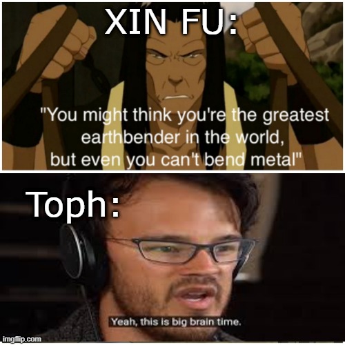 Greatest Earthbender of All Time | XIN FU:; Toph: | image tagged in avatar the last airbender | made w/ Imgflip meme maker