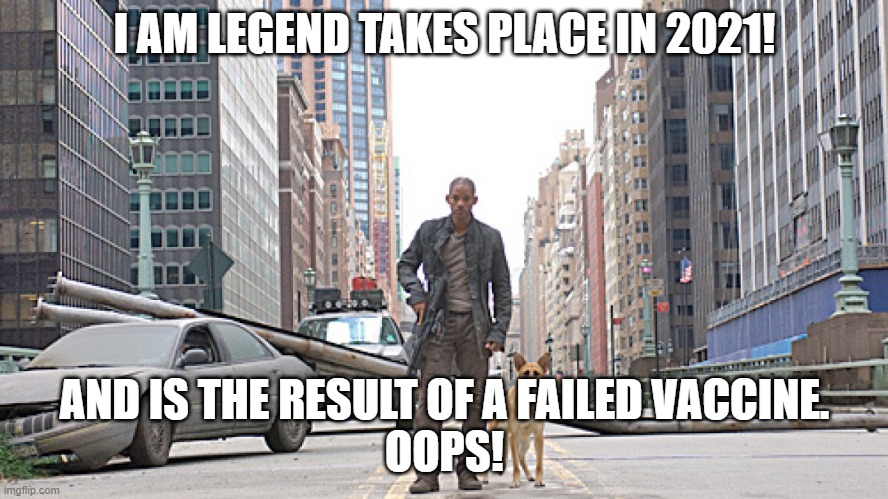 2021 I am Legend | I AM LEGEND TAKES PLACE IN 2021! AND IS THE RESULT OF A FAILED VACCINE.
OOPS! | image tagged in 2021 | made w/ Imgflip meme maker
