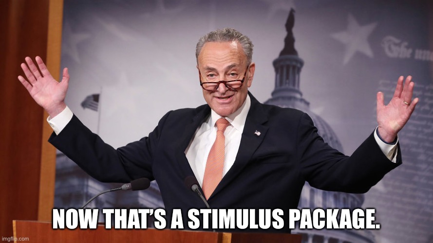 Chuck Schumer | NOW THAT’S A STIMULUS PACKAGE. | image tagged in chuck schumer | made w/ Imgflip meme maker