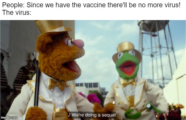 We're doing a sequel | People: Since we have the vaccine there'll be no more virus!
The virus: | image tagged in we're doing a sequel,coronavirus | made w/ Imgflip meme maker