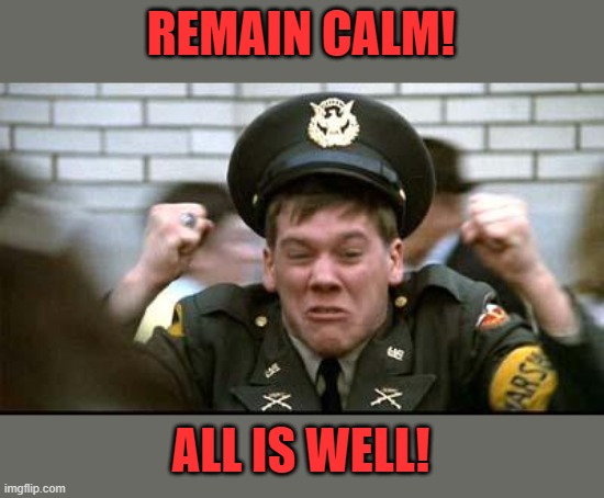 Kevin Bacon - Animal House | REMAIN CALM! ALL IS WELL! | image tagged in kevin bacon - animal house | made w/ Imgflip meme maker