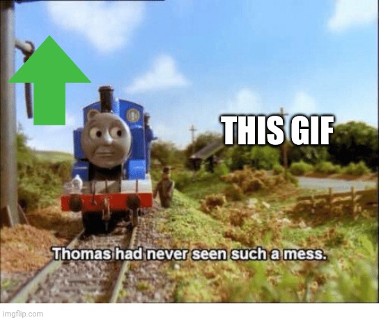 Thomas had never seen such a mess | THIS GIF | image tagged in thomas had never seen such a mess | made w/ Imgflip meme maker