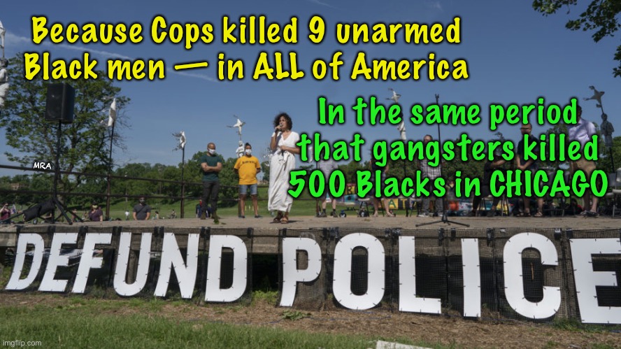 BLM Respect | Because Cops killed 9 unarmed Black men — in ALL of America; In the same period that gangsters killed 500 Blacks in CHICAGO; MRA | image tagged in blm respect | made w/ Imgflip meme maker