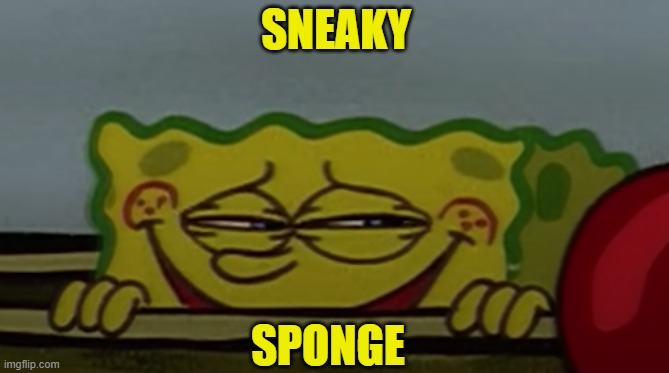 Sneaky Sponge | SNEAKY; SPONGE | image tagged in sly sponge | made w/ Imgflip meme maker