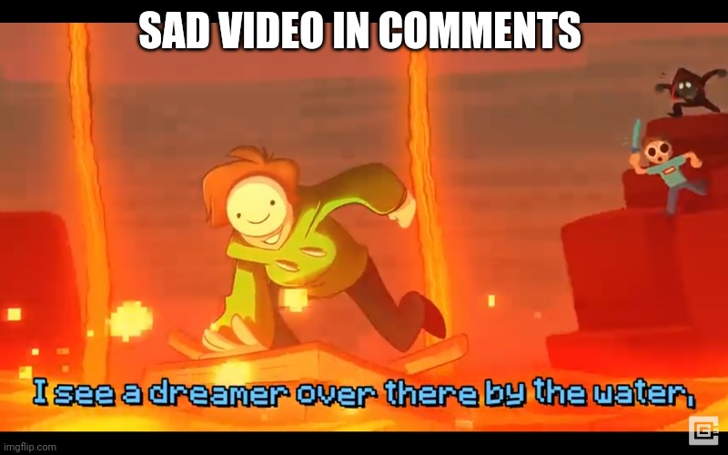 I see a dreamer | SAD VIDEO IN COMMENTS | image tagged in i see a dreamer | made w/ Imgflip meme maker