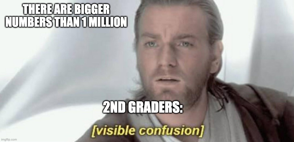 Visible Confusion | THERE ARE BIGGER NUMBERS THAN 1 MILLION; 2ND GRADERS: | image tagged in visible confusion,star wars | made w/ Imgflip meme maker