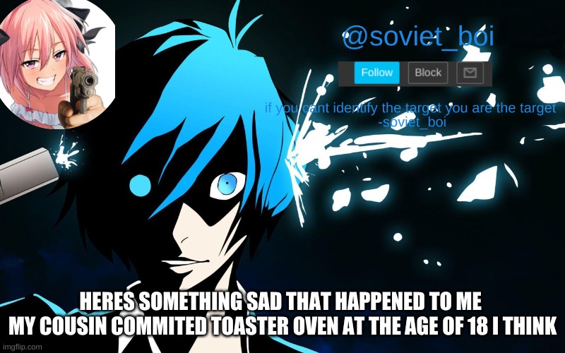 its true *le cry* | HERES SOMETHING SAD THAT HAPPENED TO ME 
MY COUSIN COMMITED TOASTER OVEN AT THE AGE OF 18 I THINK | image tagged in soviet_boi template | made w/ Imgflip meme maker