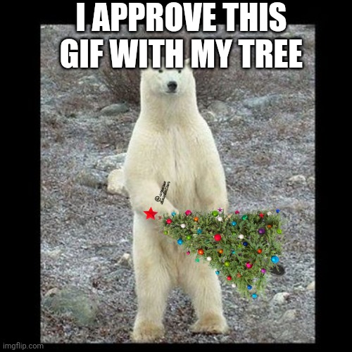 Chainsaw Bear Meme | I APPROVE THIS GIF WITH MY TREE | image tagged in memes,chainsaw bear | made w/ Imgflip meme maker