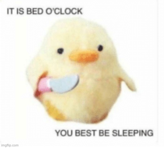 bed o' clock | image tagged in bed o' clock | made w/ Imgflip meme maker