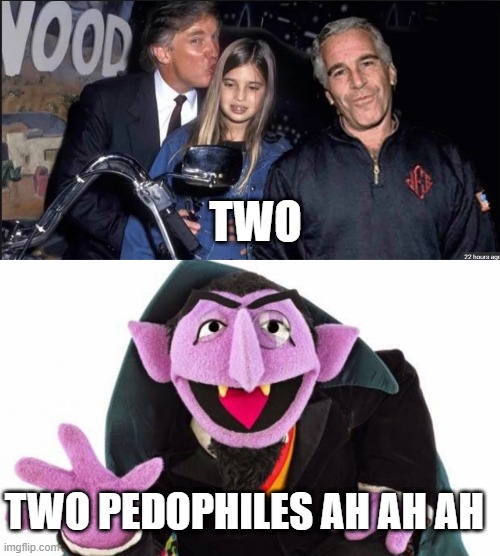 TWO TWO PEDOPHILES AH AH AH | image tagged in trump and epstein,the count | made w/ Imgflip meme maker