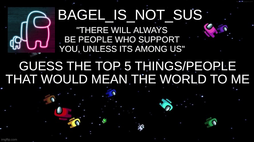 dew it | GUESS THE TOP 5 THINGS/PEOPLE THAT WOULD MEAN THE WORLD TO ME | image tagged in announcement thingy among us | made w/ Imgflip meme maker