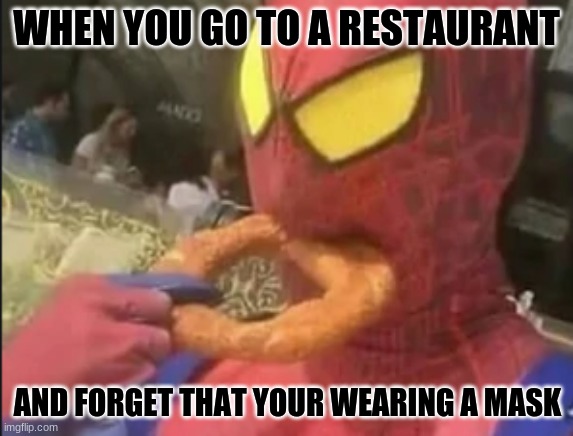I submitted the same one in depression_much stream, my bad xD | WHEN YOU GO TO A RESTAURANT; AND FORGET THAT YOUR WEARING A MASK | image tagged in spider man is hungry | made w/ Imgflip meme maker