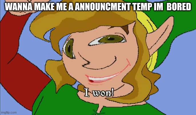 WANNA MAKE ME A ANNOUNCEMENT TEMP IM  BORED | made w/ Imgflip meme maker