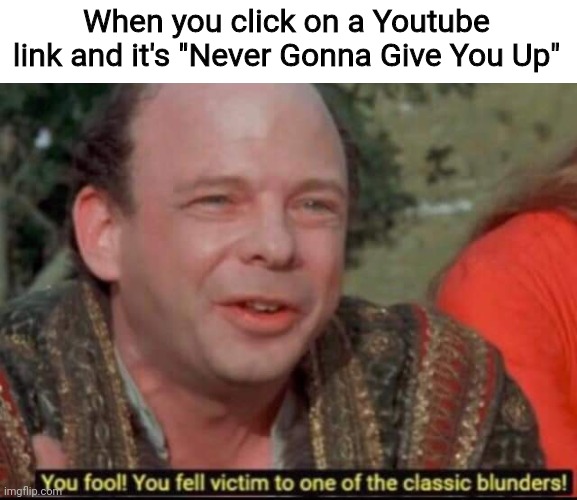 We're no strangers to love... | When you click on a Youtube link and it's "Never Gonna Give You Up" | image tagged in rick astley,never gonna give you up,never gonna let you down,classic internet memes,rickroll,rickrolling | made w/ Imgflip meme maker