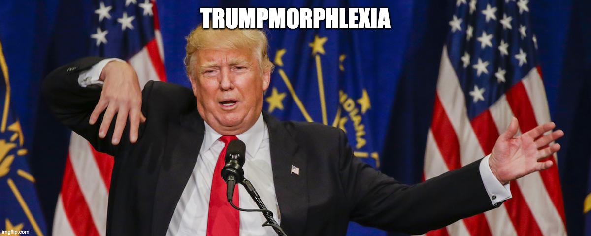 Trump limp | TRUMPMORPHLEXIA | image tagged in trump limp | made w/ Imgflip meme maker