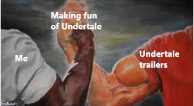 Undertale trailer is making fun of they own game | image tagged in memes,funny memes,undertale,trailer,epic handshake | made w/ Imgflip meme maker