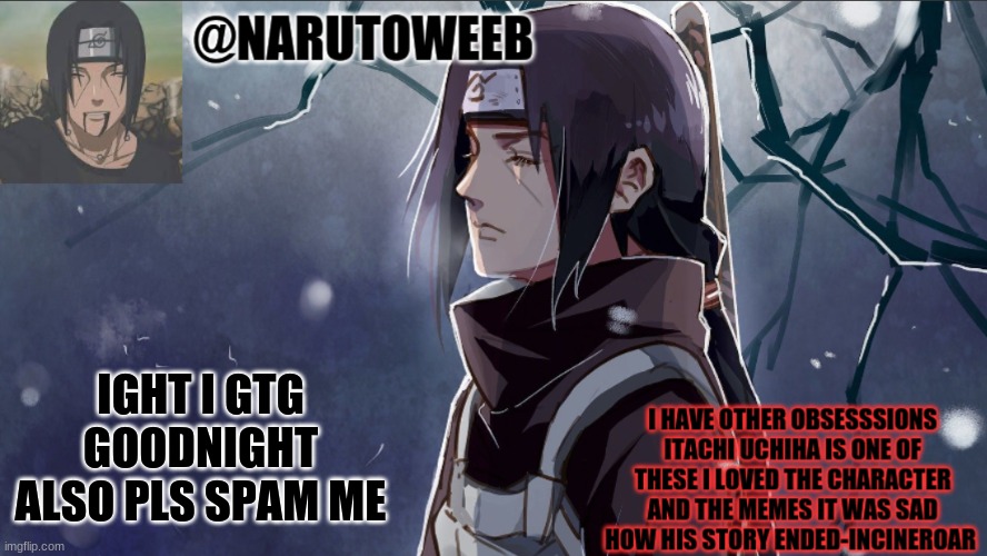 itachis depression template | IGHT I GTG GOODNIGHT ALSO PLS SPAM ME | made w/ Imgflip meme maker