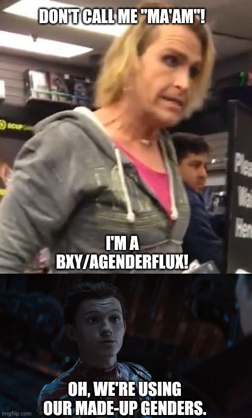 DON'T CALL ME "MA'AM"! I'M A BXY/AGENDERFLUX! OH, WE'RE USING OUR MADE-UP GENDERS. | image tagged in it's ma am,spider-man made up names | made w/ Imgflip meme maker