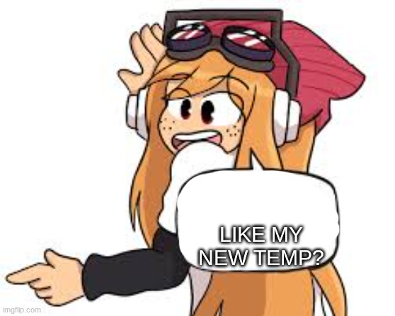 whoomy | LIKE MY NEW TEMP? | image tagged in meggy says,memes,funny | made w/ Imgflip meme maker