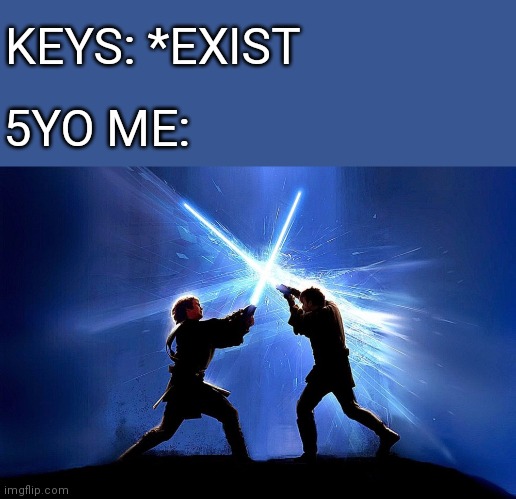 I used to play with keys for some reason | KEYS: *EXIST; 5YO ME: | image tagged in lightsaber battle | made w/ Imgflip meme maker