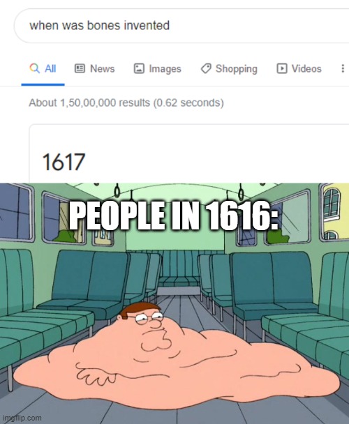 WHAT??? | PEOPLE IN 1616: | image tagged in no bone,lol,meme,funny | made w/ Imgflip meme maker