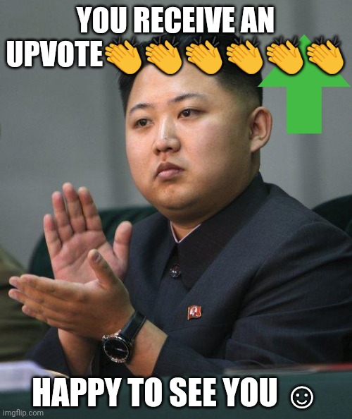 Kim Jong Un | YOU RECEIVE AN UPVOTE?????? HAPPY TO SEE YOU ☺️ | image tagged in kim jong un | made w/ Imgflip meme maker