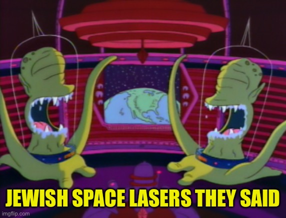 About the dumbest thing so far in 2021 | JEWISH SPACE LASERS THEY SAID | image tagged in memes | made w/ Imgflip meme maker