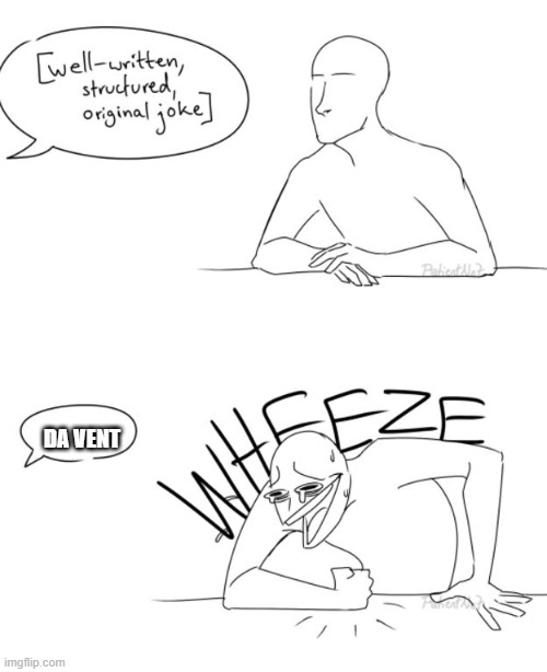 Wheeze | DA VENT | image tagged in wheeze | made w/ Imgflip meme maker