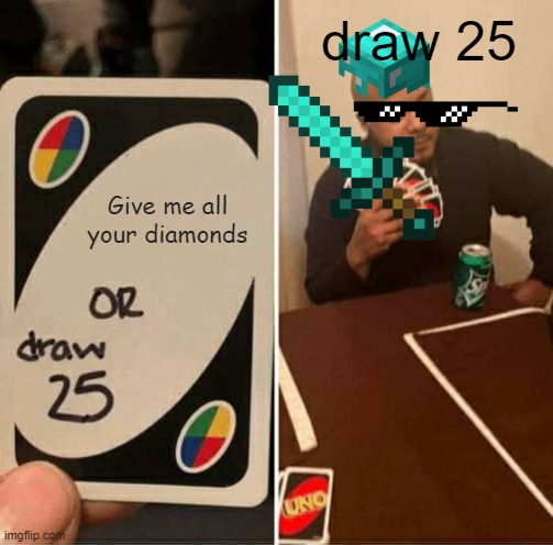mincraft | draw 25; Give me all your diamonds | image tagged in memes,uno draw 25 cards,minecraft,funny memes | made w/ Imgflip meme maker